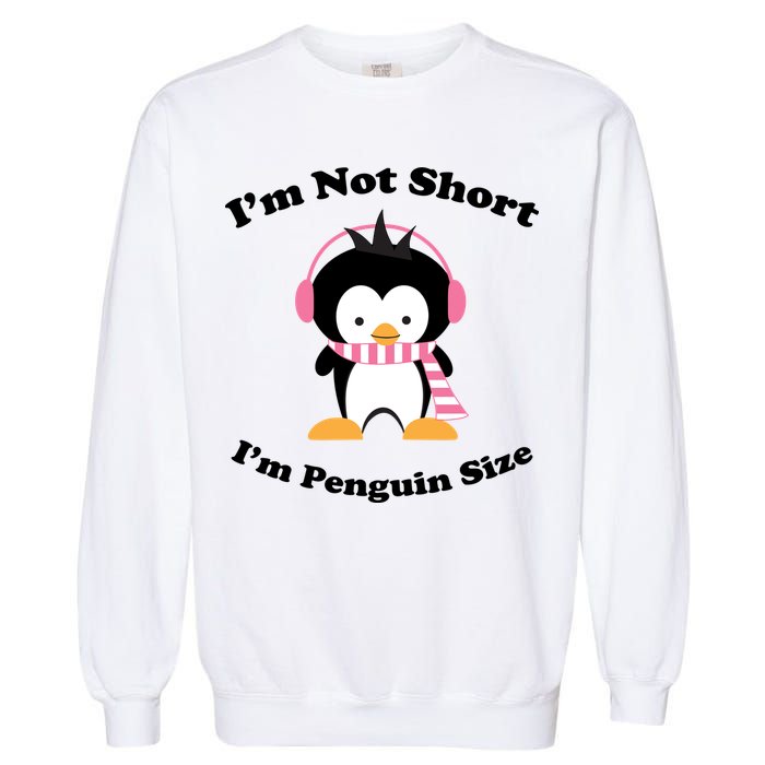 I'm Not Short I'm Penguin Size Garment-Dyed Sweatshirt