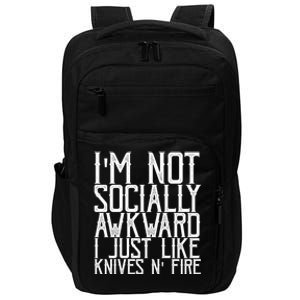 Im Not Socially Awkward I Just Like Knives And Fire Gift Impact Tech Backpack