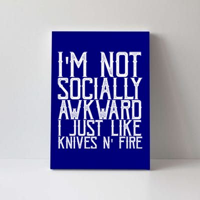 Im Not Socially Awkward I Just Like Knives And Fire Gift Canvas