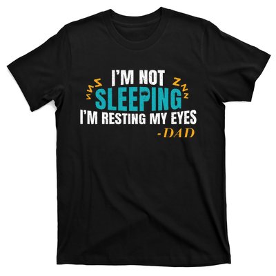 I'm not sleeping I'm Just Resting My Eyes Funny Dad Quote T-Shirt