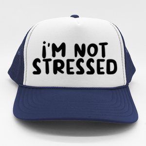 IM Not Stressed I Funny White Lie Party Gift Trucker Hat