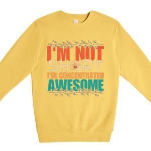 IM Not Short IM Just Concentrated Awesome Funny Premium Crewneck Sweatshirt