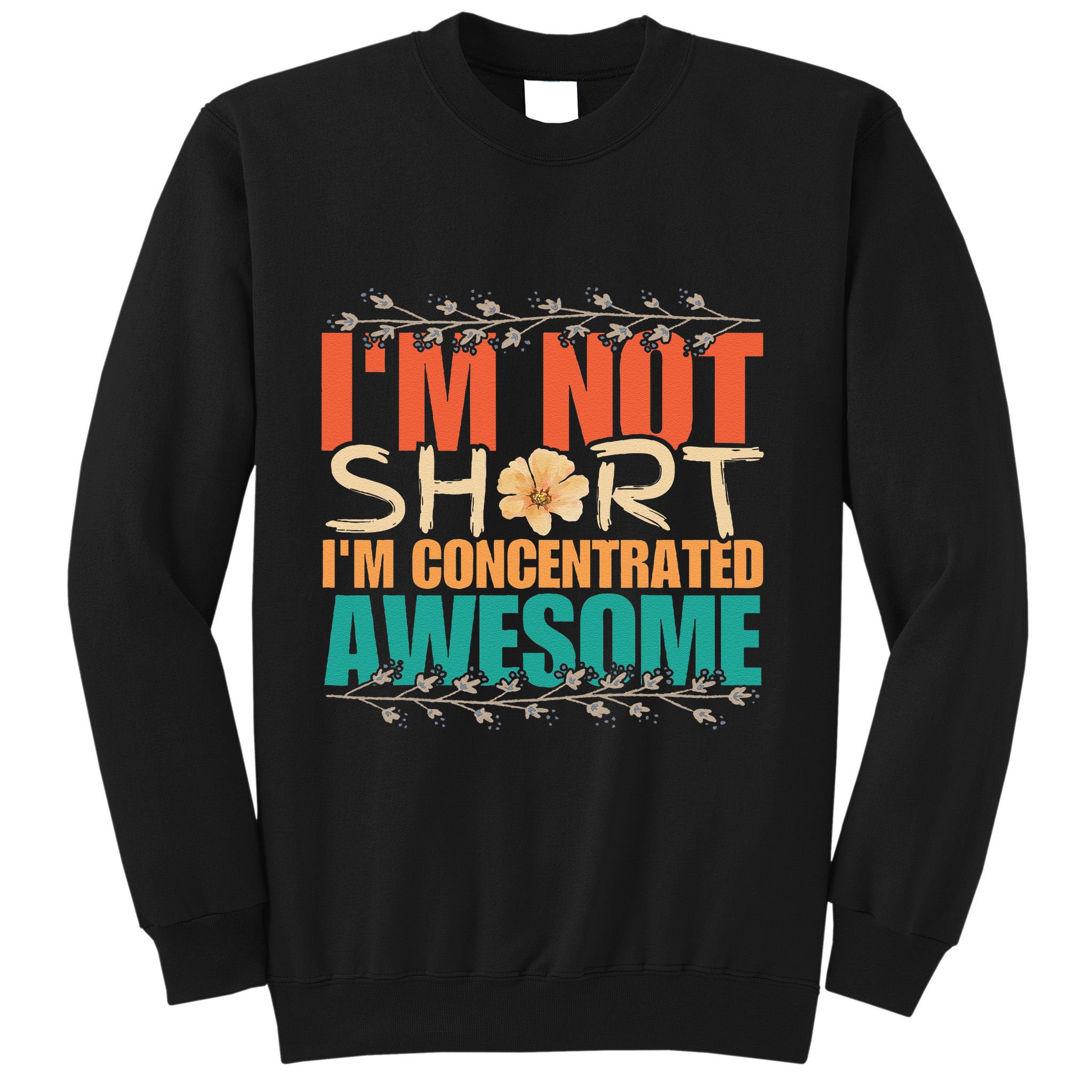 IM Not Short IM Just Concentrated Awesome Funny Sweatshirt