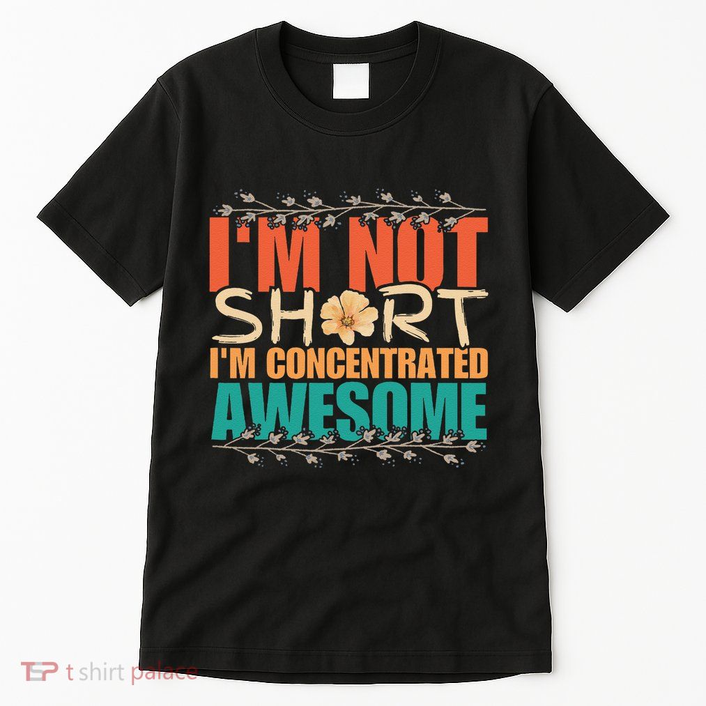 IM Not Short IM Just Concentrated Awesome Funny Tall T-Shirt