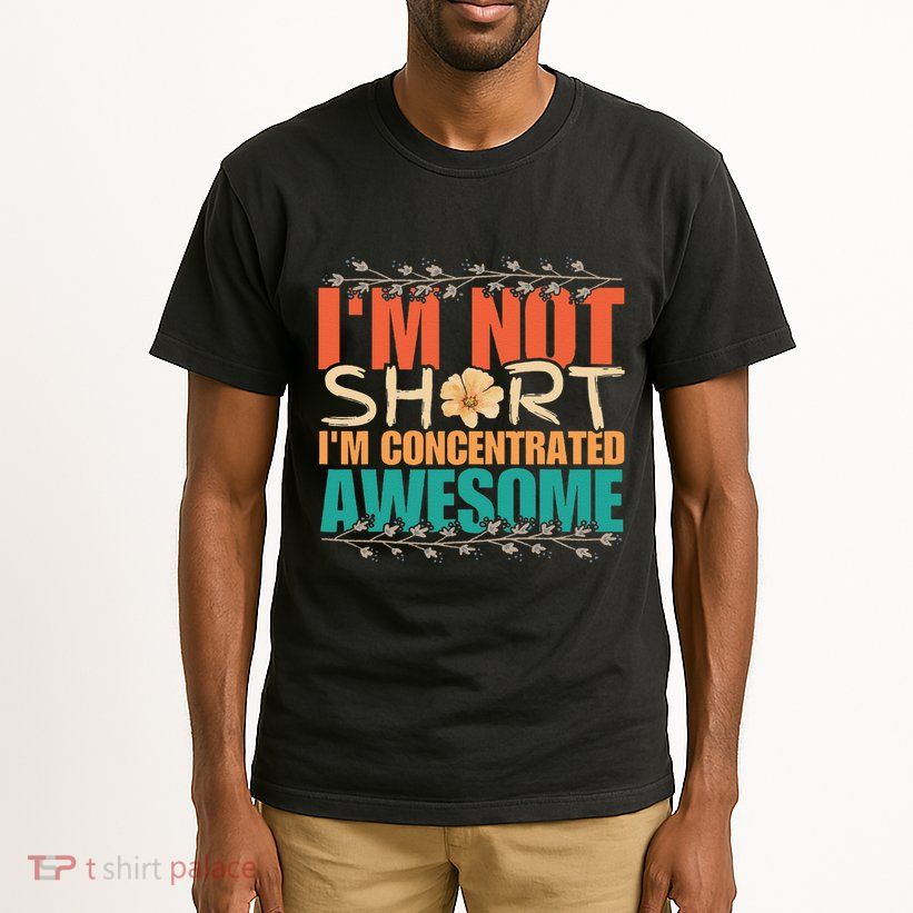 IM Not Short IM Just Concentrated Awesome Funny Tall T-Shirt