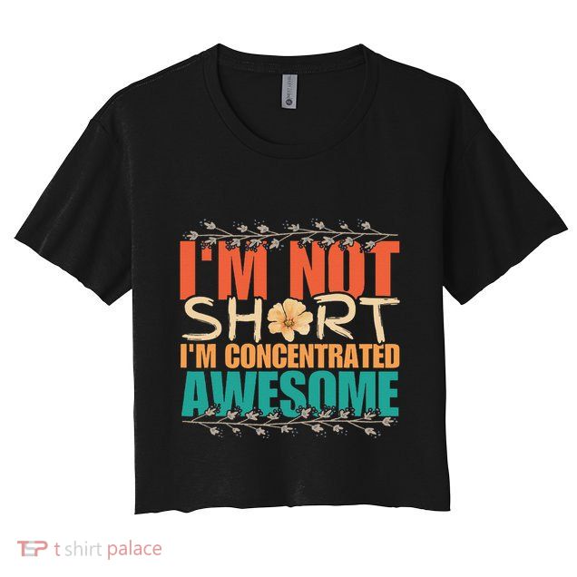 IM Not Short IM Just Concentrated Awesome Funny Crop Top