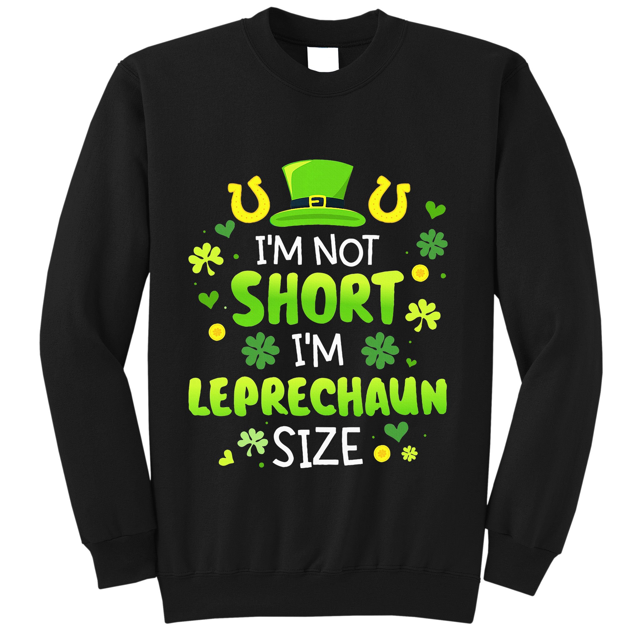 Im Not Short Im Leprechaun Size St Patricks Day Sweatshirt