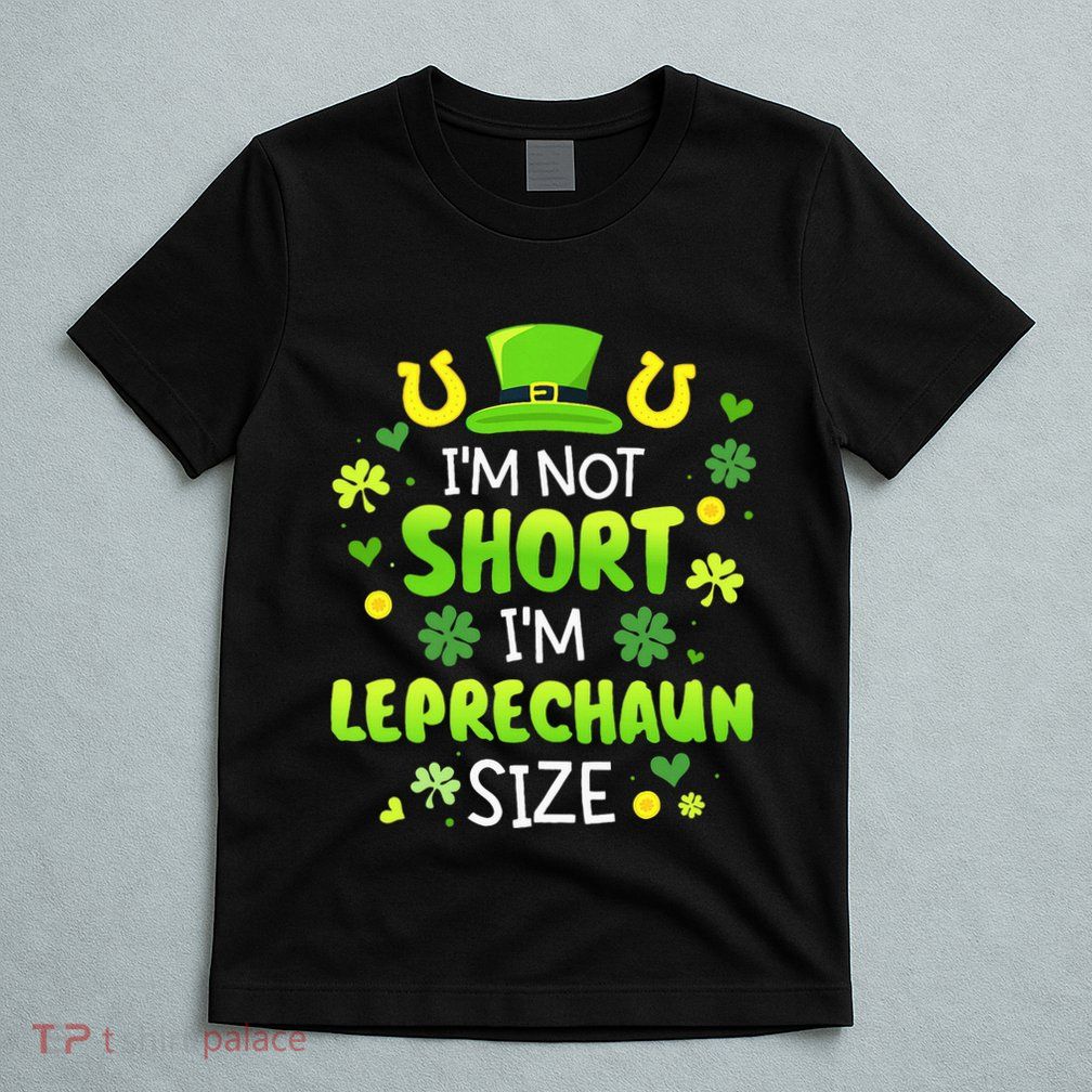 Im Not Short Im Leprechaun Size St Patricks Day T-Shirt
