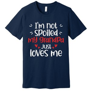 Im Not Spoiled My Grandpa Loves Me Funny Best Friend Premium T-Shirt