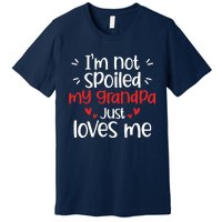 Im Not Spoiled My Grandpa Loves Me Funny Best Friend Premium T-Shirt