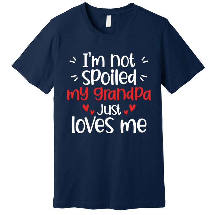 Im Not Spoiled My Grandpa Loves Me Funny Best Friend Premium T-Shirt