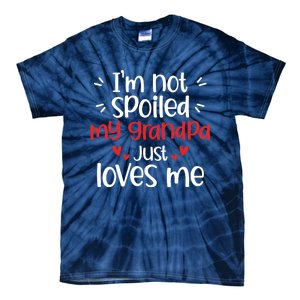 Im Not Spoiled My Grandpa Loves Me Funny Best Friend Tie-Dye T-Shirt