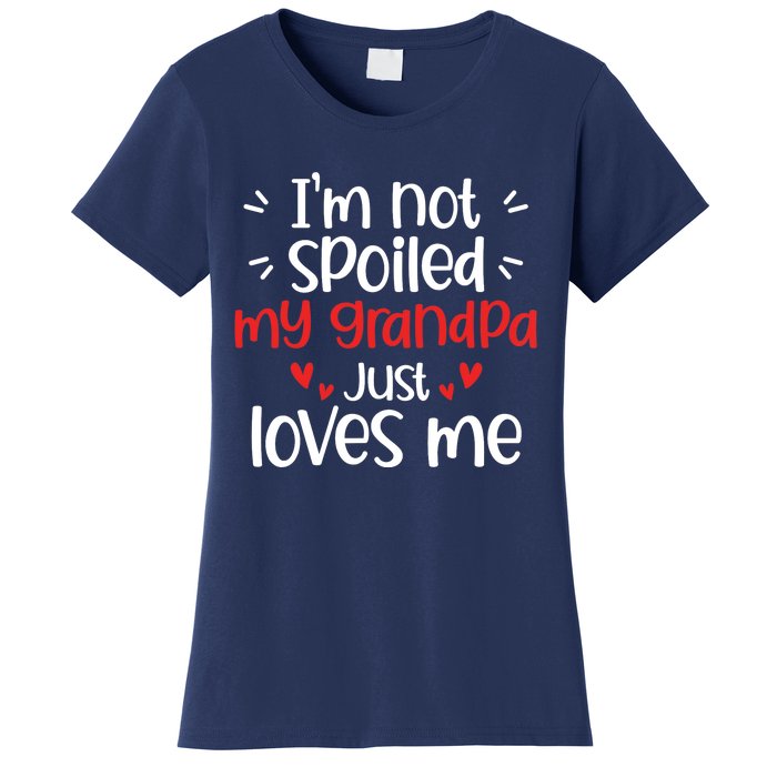 Im Not Spoiled My Grandpa Loves Me Funny Best Friend Women's T-Shirt