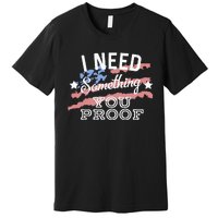 I Need Something You Proof Country Music Song Lyrics Premium T-Shirt