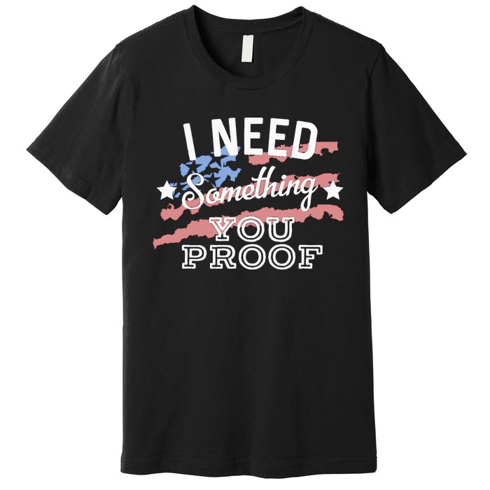 I Need Something You Proof Country Music Song Lyrics Premium T-Shirt