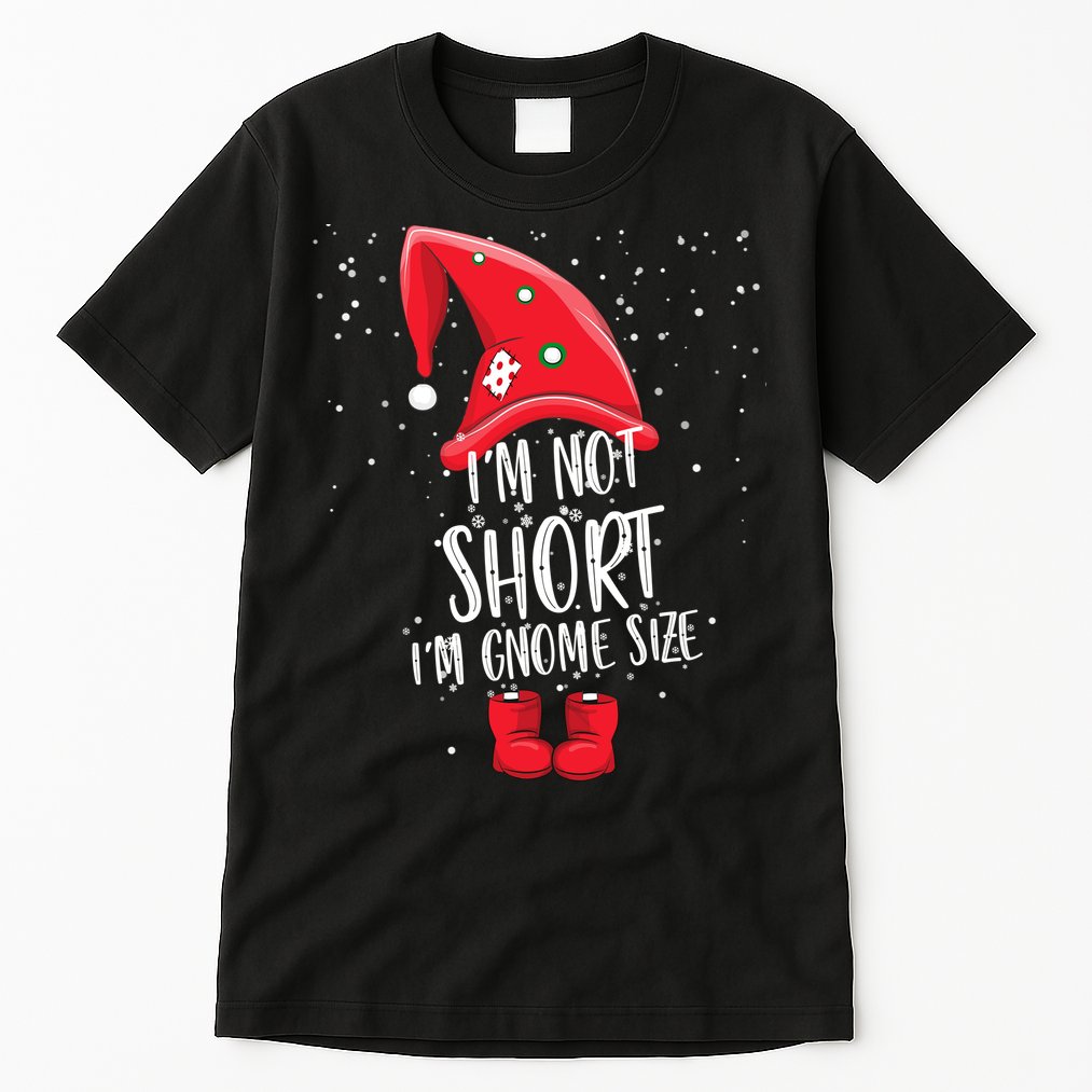 I'm Not Short I'm Gnome Size Tall T-Shirt