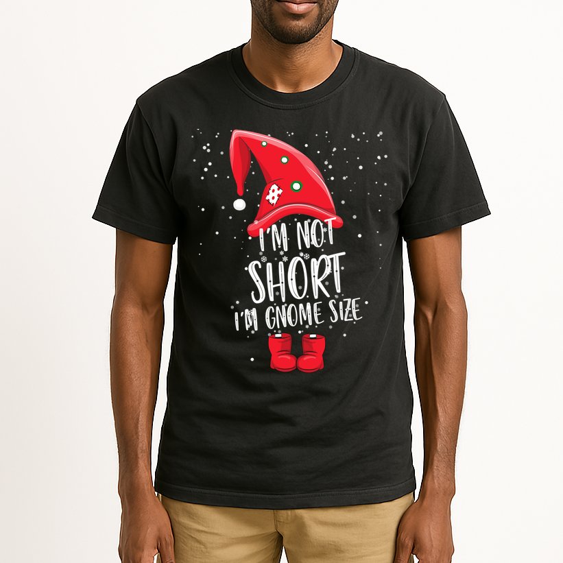 I'm Not Short I'm Gnome Size Tall T-Shirt
