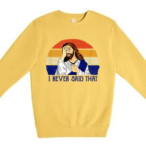 I Never Said That Funny Christian Humor Jesus God Lover Premium Crewneck Sweatshirt