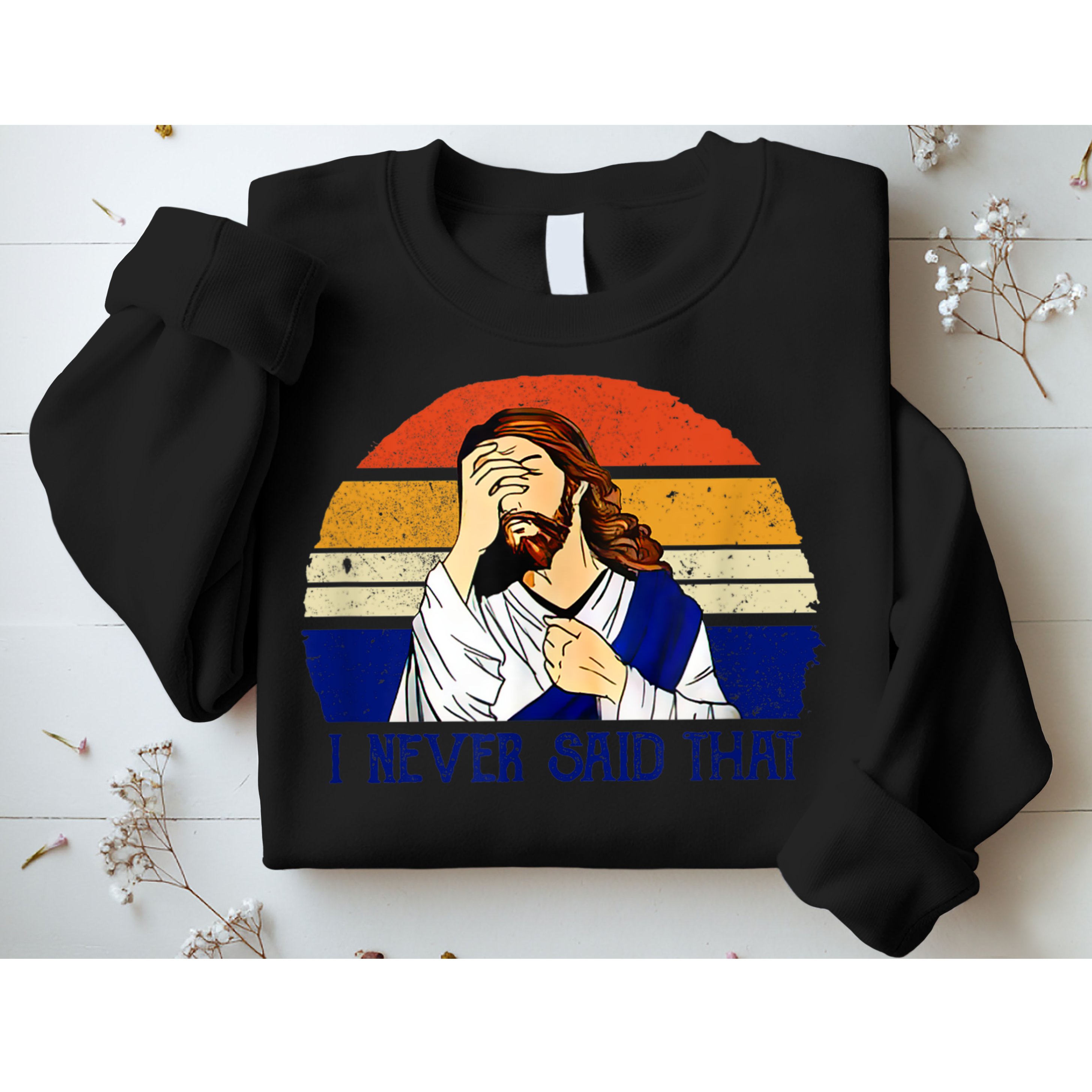 I Never Said That Funny Christian Humor Jesus God Lover Sweatshirt