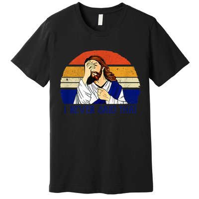 I Never Said That Funny Christian Humor Jesus God Lover Premium T-Shirt