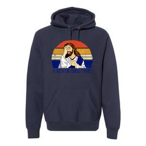 I Never Said That Funny Christian Humor Jesus God Lover Premium Hoodie