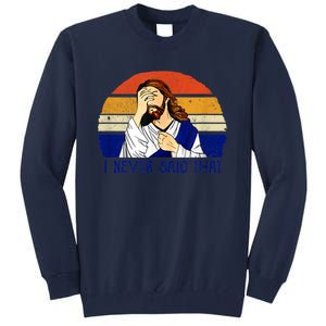 I Never Said That Funny Christian Humor Jesus God Lover Tall Sweatshirt