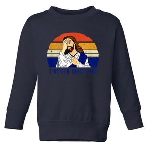 I Never Said That Funny Christian Humor Jesus God Lover Toddler Sweatshirt