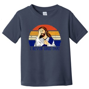 I Never Said That Funny Christian Humor Jesus God Lover Toddler T-Shirt