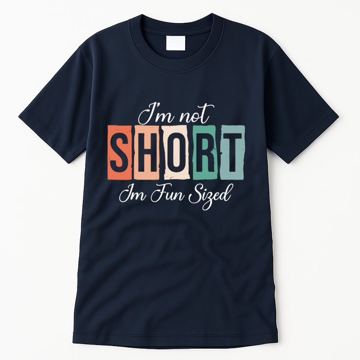 IM Not Short IM Fun Sized Funny Saying Quote Tall T-Shirt