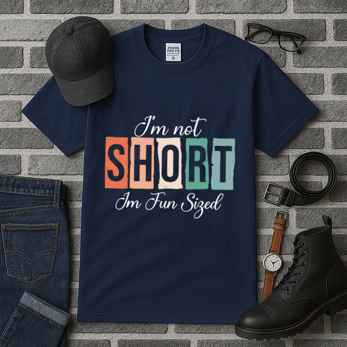 IM Not Short IM Fun Sized Funny Saying Quote Tall T-Shirt