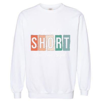 IM Not Short IM Fun Sized Funny Saying Quote Garment-Dyed Sweatshirt