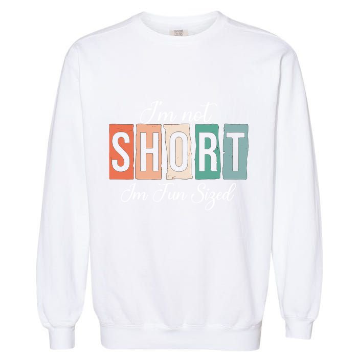 IM Not Short IM Fun Sized Funny Saying Quote Garment-Dyed Sweatshirt