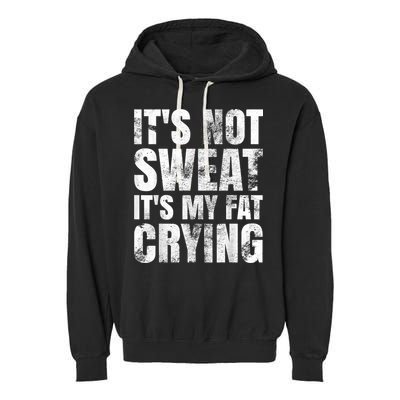 It's Not Sweat It's My Fat Crying Garment-Dyed Fleece Hoodie
