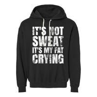 It's Not Sweat It's My Fat Crying Garment-Dyed Fleece Hoodie