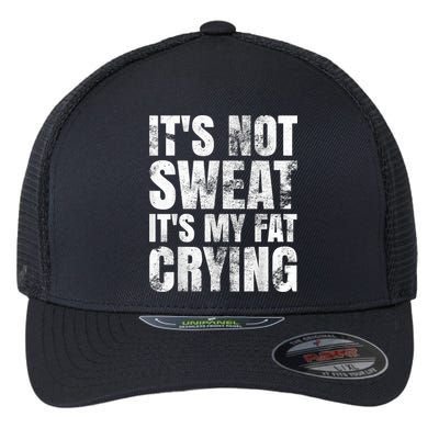 It's Not Sweat It's My Fat Crying Flexfit Unipanel Trucker Cap