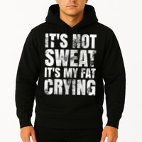 It's Not Sweat It's My Fat Crying Hoodie