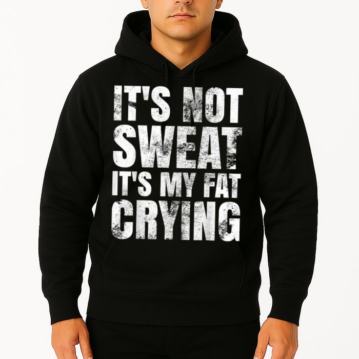 It's Not Sweat It's My Fat Crying Hoodie