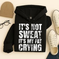 It's Not Sweat It's My Fat Crying Hoodie
