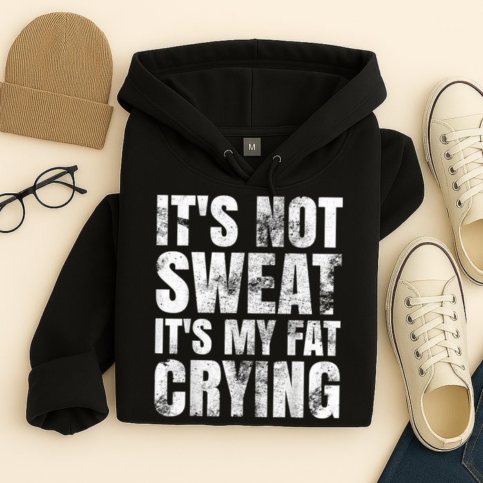 It's Not Sweat It's My Fat Crying Hoodie