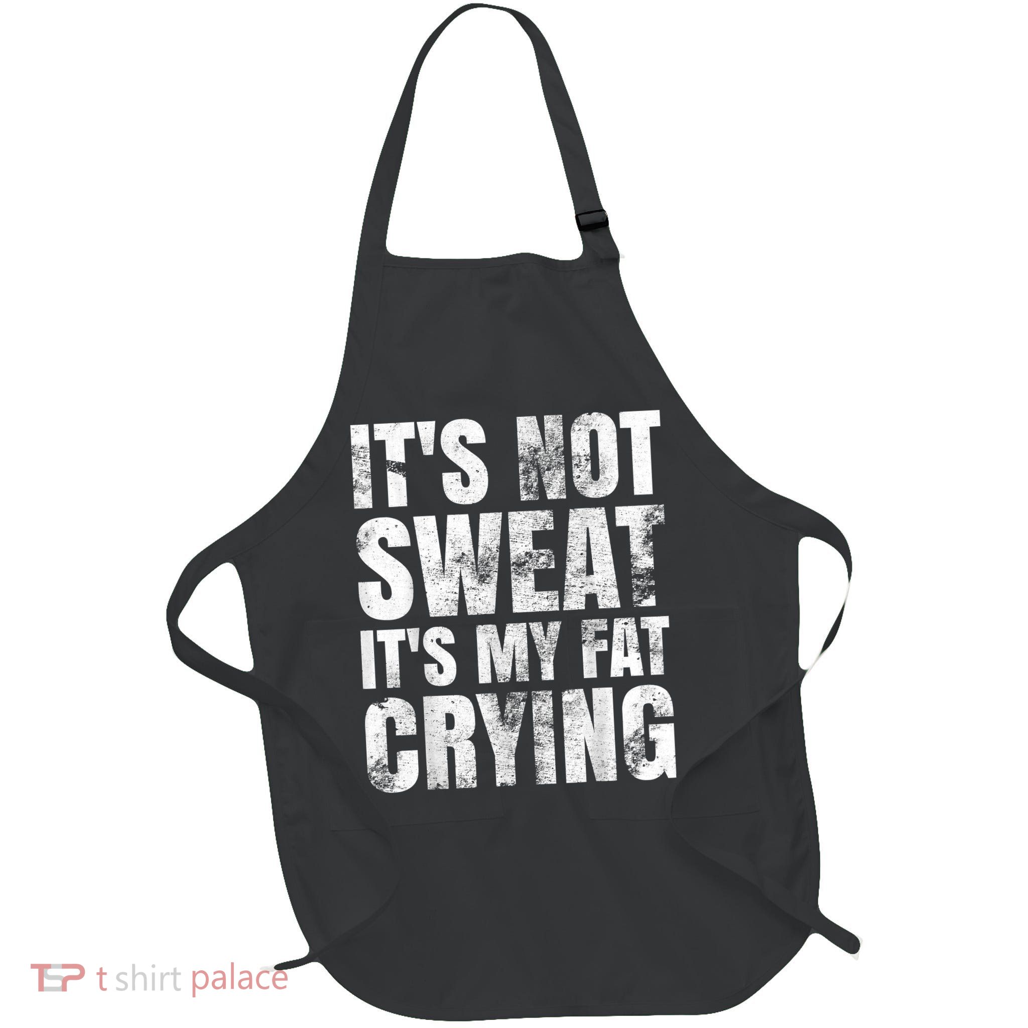 It's Not Sweat It's My Fat Crying Apron