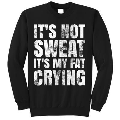 It's Not Sweat It's My Fat Crying Sweatshirt