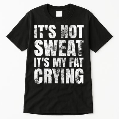 It's Not Sweat It's My Fat Crying Tall T-Shirt