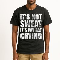 It's Not Sweat It's My Fat Crying Tall T-Shirt