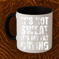 It's Not Sweat It's My Fat Crying Mug
