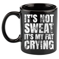 It's Not Sweat It's My Fat Crying 11oz C Handle Ceramic Mug