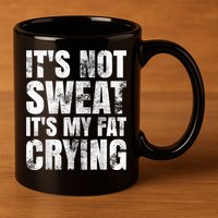 It's Not Sweat It's My Fat Crying 11oz C Handle Ceramic Mug