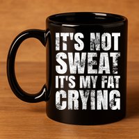 It's Not Sweat It's My Fat Crying 11oz C Handle Ceramic Mug