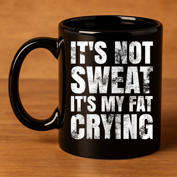 It's Not Sweat It's My Fat Crying 11oz C Handle Ceramic Mug