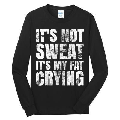 It's Not Sweat It's My Fat Crying Tall Long Sleeve T-Shirt