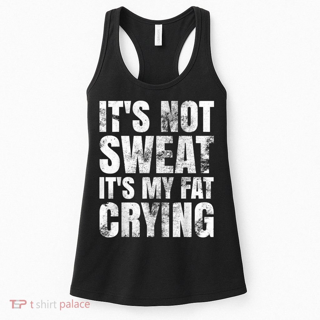 It's Not Sweat It's My Fat Crying Womens Tank Top